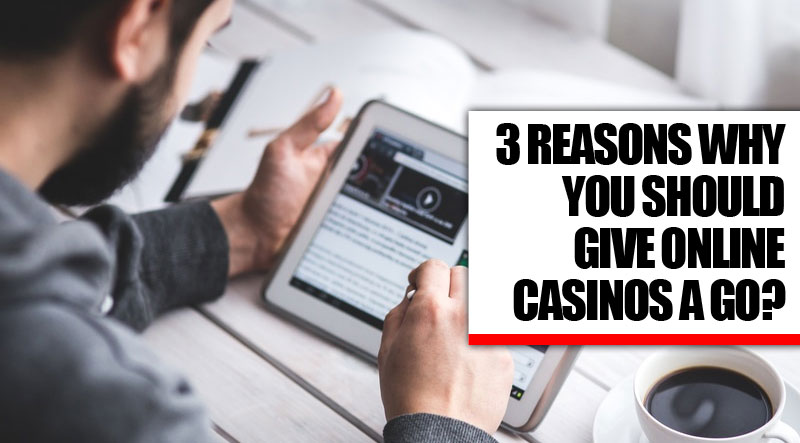 3 Reasons Why You Should Give Online Casinos A Go?